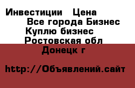 Инвестиции › Цена ­ 2 000 000 - Все города Бизнес » Куплю бизнес   . Ростовская обл.,Донецк г.